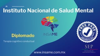 www.insame.com.mx
01
Instituto Nacional de Salud Mental
Diplomado
Terapia cognitivo conductual
 