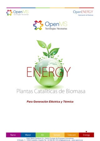 Valorización de Residuos
Para Generación Eléctrica y Térmica
Open Media Solutions S.L. Centro Europeo de Empresas Innovadoras
C/Ginjols, 1 – 12003 Castellón, España Tel: +34 964 861 816 info@openms.es – www.openms.es
 