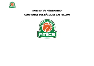 DOSSIER DE PATROCINIO
CLUB AMICS DEL BÀSQUET CASTELLÓN
 