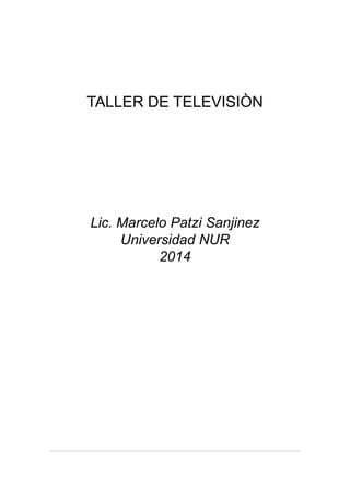 TALLER DE TELEVISIÒN
Lic. Marcelo Patzi Sanjinez
Universidad NUR
2014
 