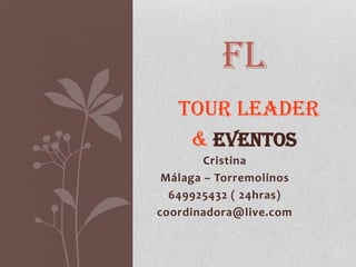FLtour leader&EVENTOS Cristina Málaga – Torremolinos 649925432 ( 24hras) coordinadora@live.com 