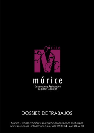 DOSSIER DE TRABAJOS 
Múrice - Conservación y Restauración de Bienes Culturales 
www.murice.es - info@murice.es / 609 39 30 34 - 650 20 57 10  