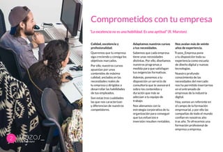 Comprometidos con tu empresa
Calidad, excelencia y
profesionalidad.
Queremos que tu empresa
siga creciendo y consiga los
objetivos marcados.
Por ello, nuestros cursos
apuestan por unos
contenidos de máxima
calidad, anclados en las
necesidades reales de
tu empresa y dirigidos a
desarrollar las habilidades
de tus empleados.
Son estas tres cualidades
las que nos caracterizan
y diferencian de nuestros
competidores.
Adaptamos nuestros cursos
a tus necesidades.
Sabemos que cada empresa
tiene unas necesidades
distintas. Por ello, diseñamos
nuestros programas a
medida para que satisfagan
tus exigencias formativas.
Además, ponemos a tu
disposición un servicio de
consultoría que te asesorará
sobre los contenidos y
duración que más se
adecúan a tu equipo de
trabajo.
Nos alienamos con la
estrategia corporativa de tu
organización para conseguir
que tus esfuerzos e
inversión resulten rentables.
Nos avalan más de veinte
años de experiencia.
Trazos_Empresa pone
a tu disposición toda su
experiencia como escuela
de diseño digital y nuevas
tecnologías.
Nuestro profundo
conocimiento de las
necesidades del mercado
nos ha permitido insertarnos
en el entramado de
empresas de la industria
digital.
Hoy, somos un referente en
el campo de la formación
empresarial, y por ello las
compañías de todo el mundo
confían en nosotros año
tras año. Te ofrecemos una
formación profesional de
empresa a empresa.
“La excelencia no es una habilidad. Es una aptitud” (R. Marston)
2
 