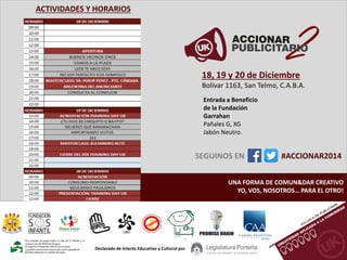 ACTIVIDADES Y HORARIOS
#ACCIONAR2014SEGUINOS EN
UNA FORMA DE COMUN&DAR CREATIVO
YO, VOS, NOSOTROS… PARA EL OTRO!
Entrada a Beneficio
de la Fundación
Garrahan
Pañales G, XG
Jabón Neutro.
18, 19 y 20 de Diciembre
Bolívar 1163, San Telmo, C.A.B.A.
Declarado de interés Educativo y Cultural por
 