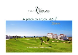 A place to enjoy          golf
                           Sun




  In Estepona, Costa del Sol
 