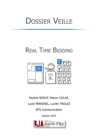 Dossier Veille
Real Time Bidding
Pauline BOEUF, Manon COLAS,
Lucie PERRINEL, Lucille TROLEZ
BTS Communication
Session 2015
 