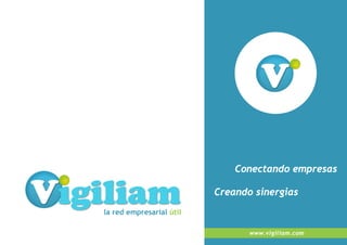 Conectando empresas

                          Creando sinergias
la red empresarial útil

                                 www.vigiliam.com
 