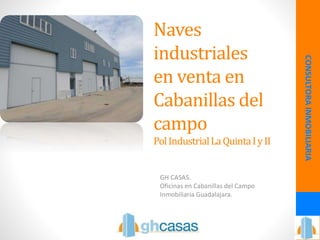 Naves
industriales
en venta en
Cabanillas del
campo
PolIndustrialLaQuintaIyII
GH CASAS.
Oficinas en Cabanillas del Campo
Inmobiliaria Guadalajara.
CONSULTORAINMOBILIARIA
 