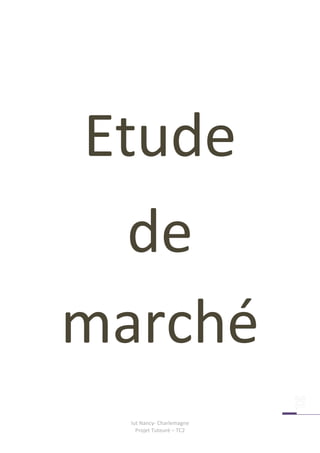 Etude
  de
marché
  Iut Nancy- Charlemagne
    Projet Tuteuré – TC2
 
