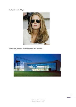 La fille d’Amancio Ortega




Locaux de la fondation d’Amancio Ortega situé en Galice




                                    Iut Nancy- Charlemagne
                                      Projet Tuteuré – TC2
 