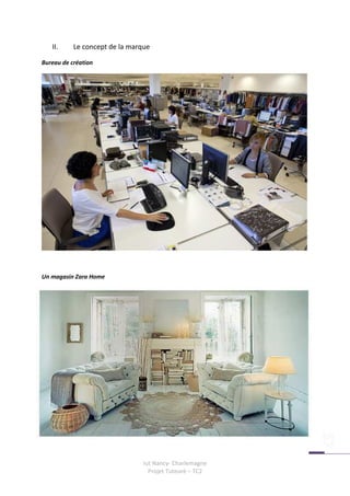 II.     Le concept de la marque

Bureau de création




Un magasin Zara Home




                                Iut Nancy- Charlemagne
                                  Projet Tuteuré – TC2
 