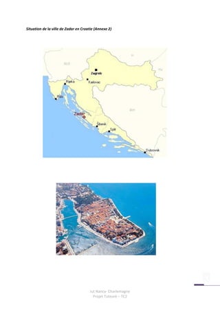 Situation de la ville de Zadar en Croatie (Annexe 2)




                                      Iut Nancy- Charlemagne
                                        Projet Tuteuré – TC2
 