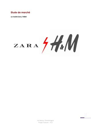 Etude de marché
La rivalité Zara / H&M




                         Iut Nancy- Charlemagne
                           Projet Tuteuré – TC2
 