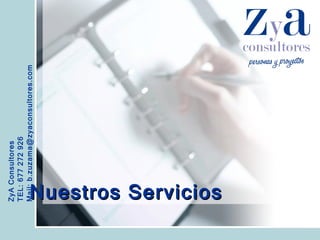 ZyA Consultores TEL: 677 272 926 Mail: b.zuzama@zyaconsultores.com  Nuestros Servicios 