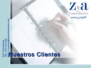 ZyA Consultores TEL: 677 272 926 Mail: b.zuzama@zyaconsultores.com  Nuestros Clientes 