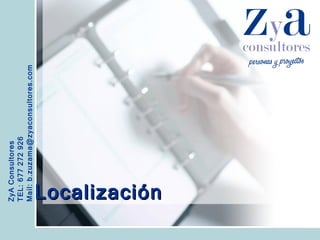 ZyA Consultores TEL: 677 272 926 Mail: b.zuzama@zyaconsultores.com  Localización 