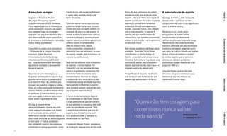 30 31
OPIBdoesporteEsportes.m.OesportenavidadobrasileiroÍdolosetorcidas
A emoção e as regras
Segundo o Dicionário Houaiss
da Língua Portuguesa, esporte
(substantivo masculino) é “atividade
física regular para ﬁns de recreação ou
condicionamento corporal e de saúde”,
mas também “jogos ou atividades
regulares que requerem destreza física
com observação de regras especíﬁcas”;
e, entre outras possibilidades, “atividade
lúdica, hobby, passatempo”.
Consultem-se outros bons dicionários
- Dictionaire de la Langue Française
Larousse, Duden Deutches
Universalwortenbuch, Cambridge
International Dictionary of English
etc. – e serão encontradas deﬁnições
igualmente múltiplas e abrangentes
do que é esporte.
Do ponto de vista etimológico, os
lingüistas reconhecem no esporte duas
grandes vertentes: a da competição e
a do exercício físico. No primeiro caso,
os jogos são sujeitos a regras e normas
ﬁxas, e a prática pressupõe treinamento
regular, método, condicionamento físico
e habilidade. O exercício físico, por sua
vez, está ligado à idéia de lazer e bem-
estar, saúde e qualidade de vida.
Ou seja, é esporte tentar
desesperadamente acertar uma bola
numa rede esticada entre duas traves
e um travessão, dando combate a
adversários que têm o mesmo objetivo e
sob o olhar atento de um árbitro disposto
a fazer valer 17 regras invioláveis,
mas também é esporte uma prazerosa
caminhada no parque ou na praia, numa
manhã de sol, com roupas confortáveis
e, quem sabe, ouvindo música com
fones de ouvido.
Como em muitas outras questões, da
guerra no Iraque à junk food, Estados
Unidos e Europa divergem também na
aceitação do que é ou não esporte. O
mundo acadêmico americano, com sua
corrente sociológica, reconhece como
esporte apenas as práticas que tenham
reﬂexos sociais e compreendam,
além do esforço físico, regras
institucionalizadas, competição e
motivação (seja ela intrínseca, no caso
do esporte amador, seja extrínseca, ou
sonante, no proﬁssional).
Num recente editorial sobre o business
do esporte, a revista inglesa The
Economist, com seu reconhecido bom
senso e pragmatismo, sentenciou: “Os
dicionários falam do esporte como
entretenimento, diversão ou alegria,
a competição seria secundária ou não
fundamental para a atividade esportiva.
Nossa opinião é diferente: o esporte
deve envolver sempre competição; sem
ela há apenas exercício físico”.
O Curso de Bacharelado em Esporte
da Universidade de São Paulo ﬁlia-se
à visão americana de que, ao contrário
do que admitem os europeus, nem tudo
pode ser considerado esporte. “Para
o esportista proﬁssional que vive do
esporte, isso é trabalho, não lazer”,
diz o professor Valdir J. Barbanti, da
Universidade de São Paulo.
O professor Manoel Tubino, presidente
da Federação Internacional de Educação
Física, diz que na maioria dos países
europeus existe uma distinção entre
esporte, educação física e recreação. O
esporte é praticado em clubes e centros
esportivos comunitários, enquanto
a educação física é prerrogativa das
escolas. Segundo Tubino, mais aﬁnado
com a visão européia, “o esporte é
apenas uma das manifestações da
cultura física, que também compreende
a dança e a recreação, e se fundamenta
na educação física”.
Num estudo acadêmico de fôlego sobre
a matéria - Sport and Social Order:
Contributions to the Sociology of
Sports –, os pesquisadores americanos
Donald W. Ball e John W. Loy deram uma
contribuição lapidar para o paradoxo
daquilo que todo mundo sabe o que é e
ninguém explica do mesmo jeito:
“O signiﬁcado do esporte, assim como
o do tempo, é auto-evidente, até que
alguém seja questionado a deﬁni-lo”.
A materialização do espírito
Ao longo da história pode ter havido
dúvida sobre o que fosse ou não
esporte, mas não sobre o seu signiﬁcado
social e alcance político.
No século VI a.C., muito antes
de jogadores de futebol serem
transacionados por dezenas de
milhões de dólares, o historiador grego
Xenofonte já criticava as excessivas
honrarias prestadas aos vencedores dos
torneios e exclamava indignado que o
seu saber de poeta e ﬁlósofo era “melhor
do que a força de homens e cavalos”
(a história registra que os primeiros
prêmios em dinheiro aos atletas
proﬁssionais gregos começaram a ser
pagos em 580 a.C.).
Segundo Platão, quando Sócrates
discursou aos juízes atenienses para
demonstrar que não merecia ser
condenado à morte, disse:
“Quem não tem coragem para
correr riscos nunca vai ser
nada na vida” Muhammad Ali,
ex-campeão de boxe
 