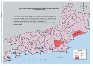 Mapa 3 - Vítimas Fatais de Acidentes de Trânsito por Municípios do Estado do Rio de Janeiro –
                                           2010 (Taxas por Mil Veículos)




   Silva Jardim, circunscrição da 120ª DP (AISP 35), é o município com a segunda maior taxa
de homicídio culposo de trânsito. Com 21.360 habitantes, Silva Jardim tem uma taxa de 13,6
homicídios para cada 10 mil residentes, e de 6,3 homicídios para cada mil veículos em circulação
no município. Além da BR 101, Silva Jardim também é cortado pela RJ 140.
   De forma geral, conclui-se que as taxas de homicídio culposo trânsito seguem o trajeto das
rodovias do estado.




                                                                                                                                                                   Dossiê Trânsito 2011
                                                                          Sapucaia
                                                                                                                                              Quissamã




                                                                                                                                                                   PÁGINA 33
                                                                                                                                      Carapebus




                                   Vassouras
                                                                                                                           Casimiro
                                                                                                                           de Abreu
                                                                                              Silva Jardim



                                                                                        Rio Bonito




                                                                                                                                                    taxa vítimas




                                                                                                   Fontes: ASPLAN, DGTIT - PCERJ
 