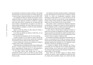 que representam um período de aumento constante e esta variação           Com relação aos homicídios culposos de trânsito, o atropelamento
                       percentual entre os meses do ano parece ser um efeito sazonal, pois    é o tipo mais frequente de causa de morte de mulheres no trânsito
                       o mesmo fenômeno é observado também nos anos de 2008 e 2009.           (33,9%). As mortes por atropelamento apresentam maiores
                          4) A proporção de vítimas por acidente varia segundo o tipo de      percentuais nas faixas etárias de 6 a 11 anos (33,3%), de 45 a 59
                       acidente de trânsito. Em eventos envolvendo capotagem de veículo,      anos (34,3%) e de 60 anos ou mais (42,1%), ou seja, principalmente
                       a razão é de duas vítimas por ocorrência. A colisão tem a segunda      crianças e idosos. Mortes causadas por colisões concentram-se nas
                       maior razão entre vítimas e ocorrências com 1,6 vítimas para cada      faixas de 18 a 24 anos (37,0%) e de 25 a 34 anos (33,6%).
                       caso de colisão. Os atropelamentos e as quedas no e do interior do        Vale ressaltar a razão e a importância da utilização do dispositivo
Dossiê Trânsito 2011




                       veículo envolvem, geralmente, uma vítima. Pode-se concluir que, em     de retenção para o transporte de crianças em veículos automotores
                       casos de colisões ou capotagens, o contudor do veículo, geralmente,    (uso da cadeirinha) quando se observa percentual signiﬁcativo de
                       está acompanhado.                                                      vítimas fatais de zero a cinco anos (7,7%) em capotagens.
                          Quanto ao perﬁl das vítimas de lesão culposa de trânsito e             O maior número de vítimas fatais de acidentes de trânsito no
                       homicídio culposo de trânsito tem-se:                                  estado do Rio de Janeiro foi registrado fora da Capital. As áreas com
                          a) as vítimas de acidentes de trânsito em 2010 foram, em sua        maiores percentuais de vítimas fatais de acidente de trânsito foram a
PÁGINA 54




                       maioria, homens (60,0%);                                               AISP 32 (7,2%) e a AISP 08 (7,1%), que juntas representaram 14,3%
                          b) a faixa etária mais atingida foi a de 25 a 34 anos (20,7%);      do total de mortes no trânsito no estado em 2010.
                          c) quanto a quedas no ou do interior de veículo, mulheres têm          Os municípios de Carapebus e Quissamã (33.592 habitantes), que
                       percentual signiﬁcativo de vítimas (9,2%), quando este é comparado     formam a circunscrição da 130ª DP (AISP 32), possuem, juntos, as
                       ao percentual de homens vítimas do mesmo evento (1,8%);                maiores taxas de homicídio culposo de trânsito, calculadas tanto pela
                          d) já em colisões são os homens que se destacam em relação às       população residente (14,6 homicídios por 10 mil habitantes) quanto
                       mulheres (37,4% e 29,5%, respectivamente);                             pela frota de veículos (6,7 homicídios por mil veículos).
                          e) Mais vitimizados em atropelamentos são crianças e adolescentes      O município de Nilópolis (157.483 habitantes), que forma a
                       (de zero a 17 anos), e idosos (com 60 anos ou mais), com 30,2% e       circunscrição da 57ª DP (AISP 20), tem as maiores taxas de lesão
                       26,2%, respectivamente. Crianças entre 6 e 11 anos apresentam o        culposa de trânsito, com 81 vítimas para cada 10 mil habitantes, e
                       maior percentual de vítimas de atropelamento, com 36,5%.               33,3 vítimas para cada mil veículos. Esse município é cortado por uma
                          f) aos idosos deve-se maior atenção para os casos de                grande rodovia, a RJ 81 (Via Light).
                       atropelamento (26,2%) e queda no e do interior de veículo (12,8%),        Quase 50,0% dos homicídios culposos de trânsito (49,9%)
                       eventos em que se encontram os maiores percentuais de vítimas com      ocorreram em rodovias, ou seja, a letalidade dos acidentes foi maior
                       60 anos ou mais.                                                       em rodovias (fora do perímetro urbano). Já as vítimas não fatais
 