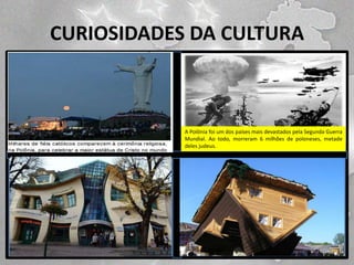 CURIOSIDADES DA CULTURA

LEGENDA 1

A Polônia foi um dos países mais devastados pela Segunda Guerra
Mundial. Ao todo, morreram 6 milhões de poloneses, metade
deles judeus.

LEGENDA 2

LEGENDA 3

LEGENDA 4

 