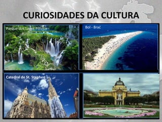 CURIOSIDADES DA CULTURA
Parque dos Lagos Plitvice

Bol - Brać

Catedral de St. Stephen

Zagreb

 