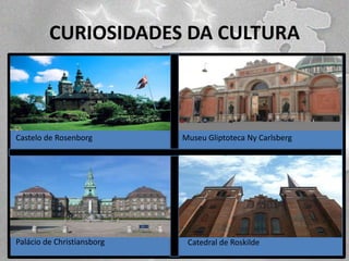 CURIOSIDADES DA CULTURA

Castelo de Rosenborg

Museu Gliptoteca Ny Carlsberg
v

Palácio de Christiansborg

Catedral de Roskilde

 