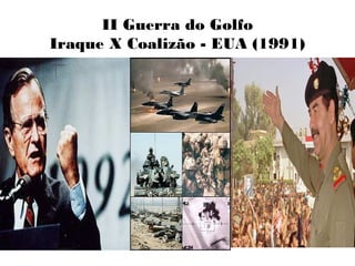 II Guerra do Golfo
Iraque X Coalizão - EUA (1991)
 