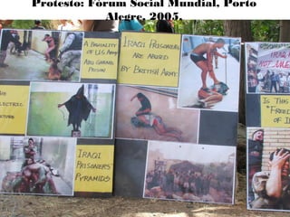 Protesto: Fórum Social Mundial, Porto
Alegre, 2005.
 