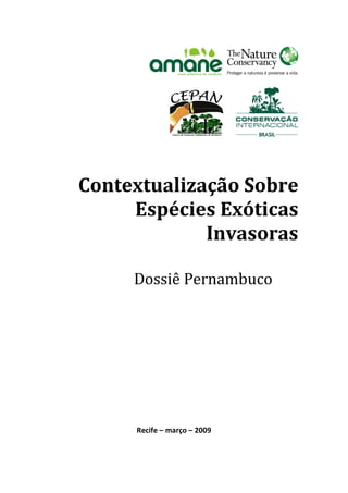 Contextualização Sobre
     Espécies Exóticas
             Invasoras

     Dossiê Pernambuco




     Recife – março – 2009
 