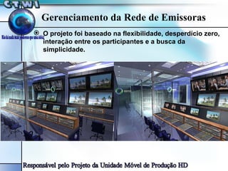 Gerenciamento da Rede de Emissoras O projeto foi baseado na flexibilidade, desperdício zero, interação entre os participantes e a busca da simplicidade. 