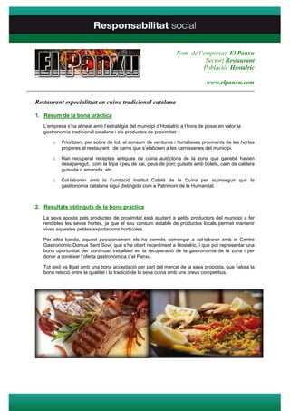 Nom de l’empresa: El Panxu
                                                                               Sector: Restaurant
                                                                              Població: Hostalric

                                                                                   www.elpanxu.com
____________________________________________________________________________________

   Restaurant especialitzat en cuina tradicional catalana

   1. Resum de la bona pràctica
      L’empresa s’ha alineat amb l’estratègia del municipi d’Hostalric a l’hora de posar en valor la
      gastronomia tradicional catalana i els productes de proximitat:

          o   Prioritzen, per sobre de tot, el consum de verdures i hortalisses provinents de les hortes
              properes al restaurant i de carns que s’elaboren a les carnisseries del municipi.

          o   Han recuperat receptes antigues de cuina autòctona de la zona que gairebé havien
              desaparegut, com la tripa i peu de xai, peus de porc guisats amb bolets, carn de caldera
              guisada o amanida, etc.

          o   Col·laboren amb la Fundació Institut Català de la Cuina per aconseguir que la
              gastronomia catalana sigui distingida com a Patrimoni de la Humanitat.



   2. Resultats obtinguts de la bona pràctica
      La seva aposta pels productes de proximitat està ajudant a petits productors del municipi a fer
      rendibles les seves hortes, ja que el seu consum estable de productes locals permet mantenir
      vives aquestes petites explotacions hortícoles.

      Per altra banda, aquest posicionament els ha permès començar a col·laborar amb el Centre
      Gastronòmic Domus Sent Soví, que s’ha obert recentment a Hostalric, i que pot representar una
      bona oportunitat per continuar treballant en la recuperació de la gastronomia de la zona i per
      donar a conèixer l’oferta gastronòmica d’el Panxu.

      Tot això va lligat amb una bona acceptació per part del mercat de la seva proposta, que valora la
      bona relació entre la qualitat i la tradició de la seva cuina amb uns preus competitius.
 