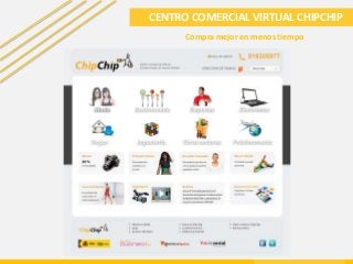 CENTRO COMERCIAL VIRTUAL CHIPCHIP
Compra mejor en menos tiempo
 