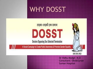 Dr Vidhu Modgil M.D
Consultant: Obs&Gynae
Suman Hospital
WHY DOSST
 
