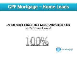 Do Standard Bank Home Loans Offer More than
100% Home Loans?
 