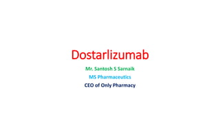Dostarlizumab
Mr. Santosh S Sarnaik
MS Pharmaceutics
CEO of Only Pharmacy
 
