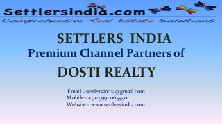 SETTLERS INDIA
Premium Channel Partners of
DOSTI REALTY
Email - settlersindia@gmail.com
Mobile - +91-9990065550
Website - www.settlersindia.com
 