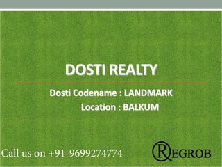 DOSTI REALTY
Dosti Codename : LANDMARK
Location : BALKUM
Call us on +91-9699274774
 