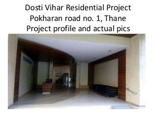 Dosti Vihar Residential Project
Pokharan road no. 1, Thane
Project profile and actual pics
 