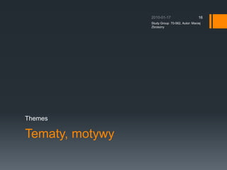 Tematy, motywyThemes2010-01-17Study Group  70-562, Autor: Maciej Zbrzezny16