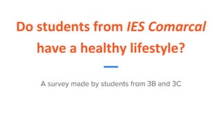 Do students from IES Comarcal
have a healthy lifestyle?
 