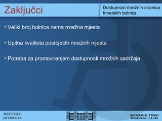 Zaklju?ci Dostupnost mre?nih stranica hrvatskih bolnica Veliki broj bolnica nema mre?na mjesta Upitna kvaliteta postoje?ih mre?nih mjesta Potreba za promoviranjem dostupnosti mre?nih sadr?aja 