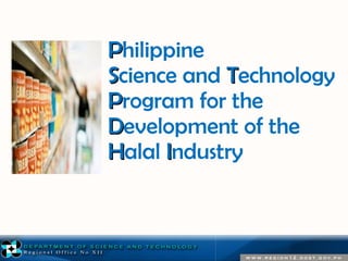 PPhilippine 
SScience and TTechnology 
PProgram for the 
DDevelopment of the 
HHalal IIndustry 
 