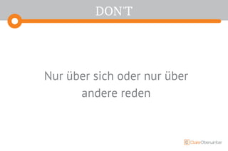 DON'T
Nur über sich oder nur über
andere reden
 