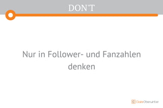 DON'T
Nur in Follower- und Fanzahlen
denken
 