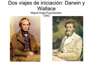 Dos viajes de iniciación: Darwin y Wallace Miguel Ángel Puig-Samper  CSIC 