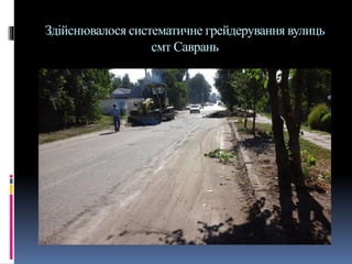 Здійснювалося систематичне грейдерування вулиць
смт Саврань
 