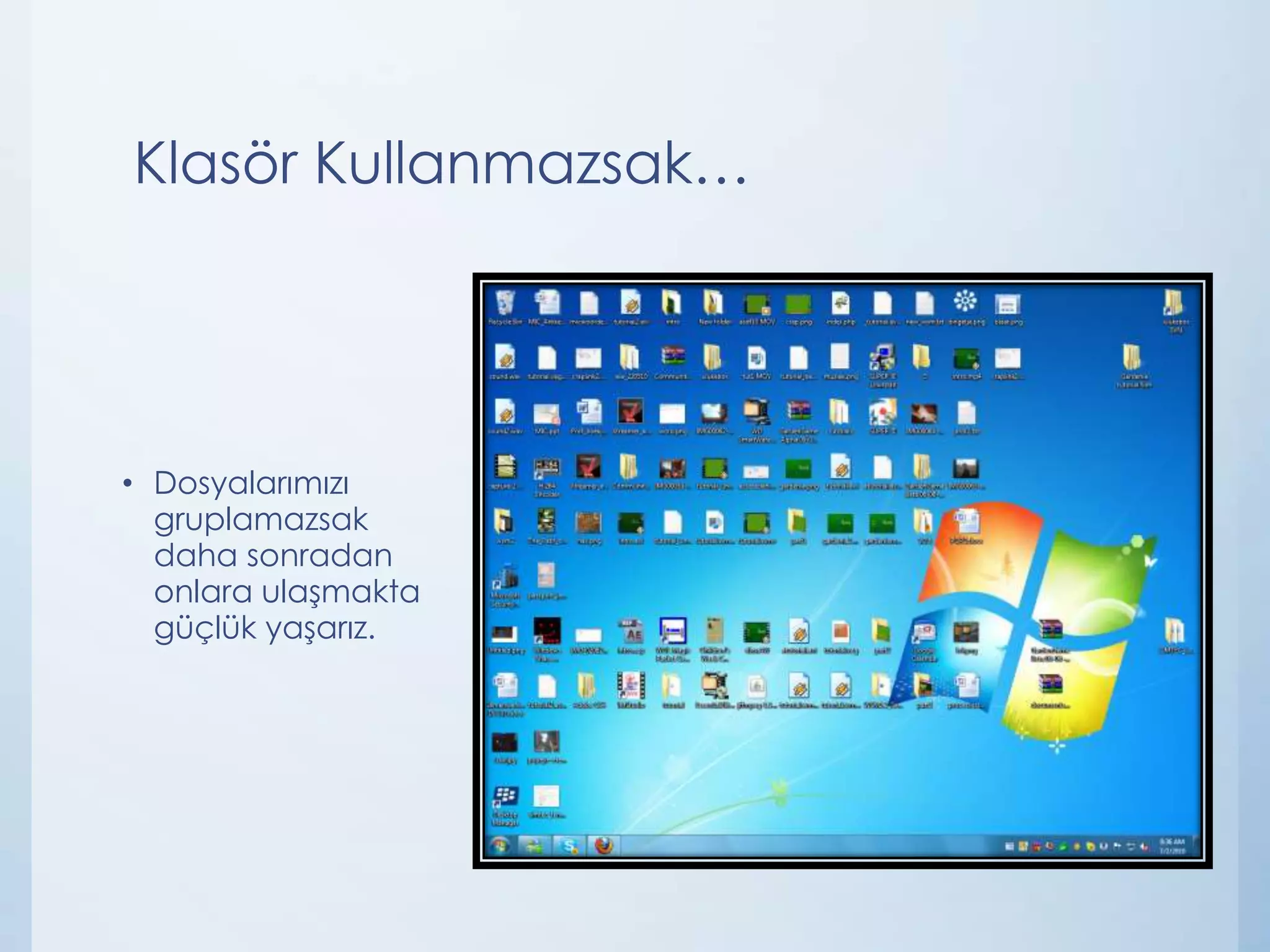 Klasör Kullanmazsak…

• Dosyalarımızı
gruplamazsak
daha sonradan
onlara ulaşmakta
güçlük yaşarız.

 