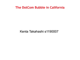The DotCom Bubble in California
Kenta Takahashi s1190007
 