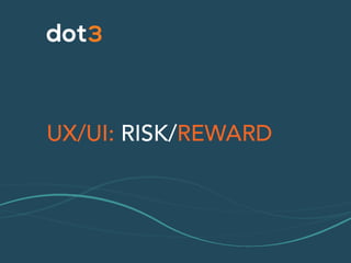 UX/UI: RISK/REWARD
 