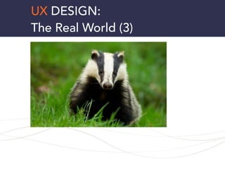 UX DESIGN:
The Real World (3)
 